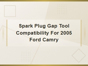 Spark Plug Gap Tool Compatibility Guide for 2005 Ford Camry | Gap Specs