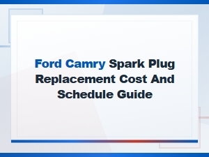 Ford Camry Spark Plug Replacement Cost and Maintenance Schedule Guide