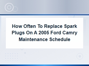 Ford Camry Spark Plug Replacement Maintenance Schedule Guide