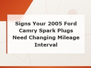 Signs Your 2005 Ford Camry Spark Plugs Need Changing and Mileage Interval Guide
