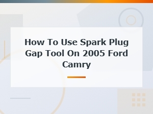How to Use Spark Plug Gap Tool on 2005 Ford Camry