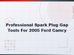 Professional Spark Plug Gap Tools for 2005 Ford Camry – Essential Automotive Equipment Guide