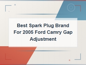 Best Spark Plug Brand for 2005 Ford Camry Gap Adjustment