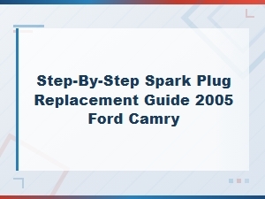 Step-By-Step Spark Plug Replacement Guide 2005 Ford Camry.