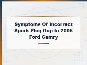 Symptoms of Incorrect Spark Plug Gap in 2005 Ford Camry – Replacement Guide