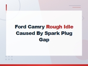 Ford Camry Rough Idle Caused by Spark Plug Gap: Troubleshooting Tips