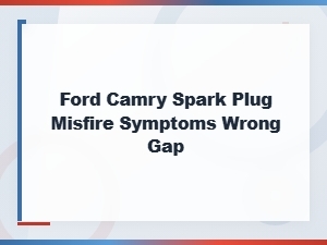Ford Camry Spark Plug Misfire Symptoms Caused by Wrong Gap Settings