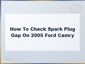 How to Check Spark Plug Gap on a 2005 Toyota Camry – Troubleshooting Tips